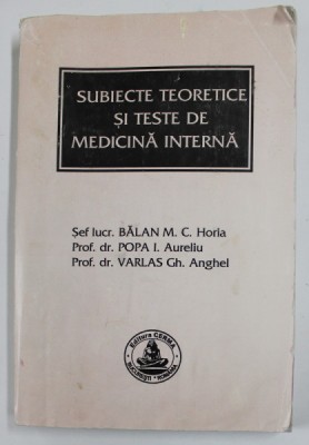 SUBIECTE TEORETICE SI TESTE DE MEDICINA INTERNA - EXAMEN DE LICENTA , FACULTATEA DE STOMOATOLOGIE , de BALAN M.C. HORIA ...VARLAS GH. ANGHEL , 2002 , foto