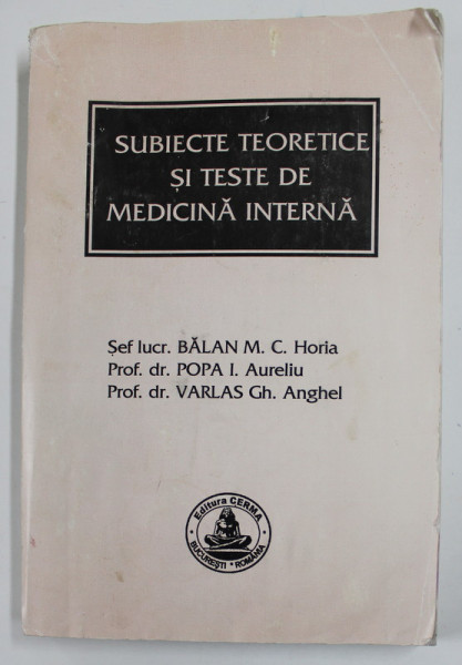 SUBIECTE TEORETICE SI TESTE DE MEDICINA INTERNA - EXAMEN DE LICENTA , FACULTATEA DE STOMATOLOGIE , de BALAN M.C. HORIA ...VARLAS GH. ANGHEL , 2002 , P
