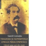 Tragedia si suferintele omului Mihai Eminescu - Gavril Cornutiu