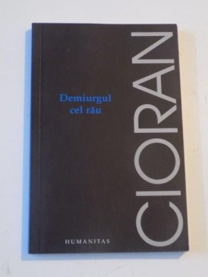 DEMIURGUL CEL RAU , EDITIA A II - A de CIORAN , 2006 foto