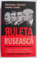 Ruleta ruseasca. Povestea secreta a razboiului lui Putin contra Amercii si pentru alegerea lui Donald Trump ? Michael Isikoff, David Corn foto