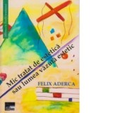 Mic tratat de estetica sau lumea vazuta estetic - Felix Aderca