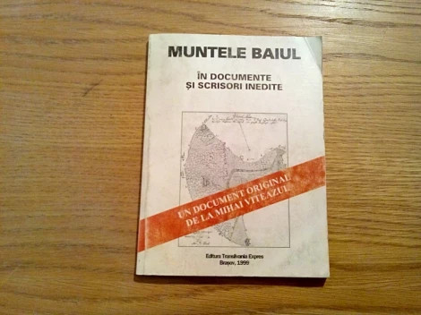 MUNTELE BAIUL - In Documente si Scrisori Inedite - Editura Transilvania, 1999