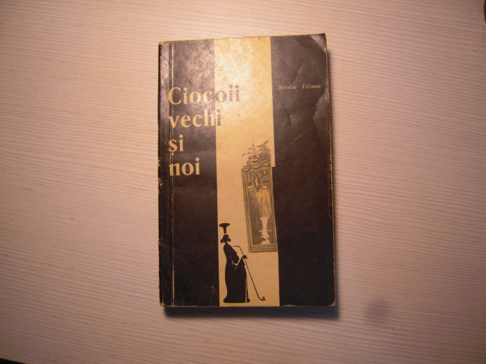 Carte: Ciocoii vechi si noi - Nicolae Filimon, Editura Pentru Literatura, 1966