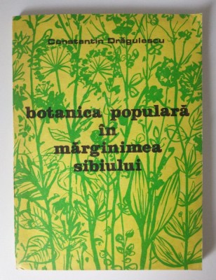 Dr. Constantin Drăgulescu - Botanica populară &amp;icirc;n Mărginimea Sibiului foto