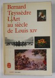 L &#039;ART AU SIECLE DE LOUIS XIV par BERNARD TEYSSEDRE , 1967