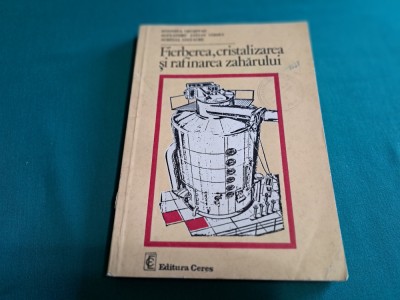 FIERBEREA, CRISTALIZAREA ȘI RAFINAREA ZAHĂRULUI / ANTONINA CRUȘEVAN/ 1983 *8 foto