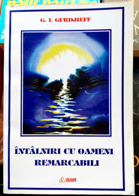 Intalniri cu oameni remarcabili - G. I. Gurdjieff Editura RAM 1996 foto