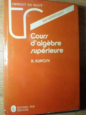 COURS D&amp;#039;ALGEBRE SUPERIEURE-A. KUROSH foto