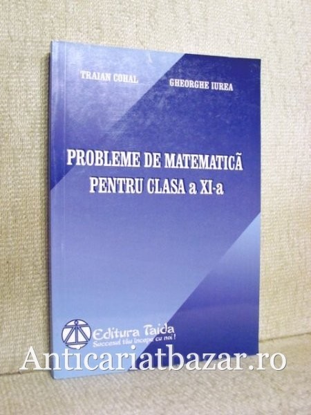 Probleme de matematica pentru clasa a XI-a - Traian Cohal