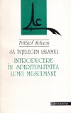Frithjof Schuon - Sa intelegem Islamul. Introducere in spiritualitatea lumii