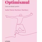 Descopera psihologia. Optimismul. Cum sa traiesti pozitiv, Isabel Maria Martinez Martinez, Litera