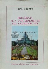 Presarati pe-a lor morminte ale laurilor foi. Eroi al luptei pentru independenta si unitatea patriei (1916-1917) - 1978 - Ioan Scurtu (T62)