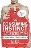 The Consuming Instinct: What Juicy Burgers, Ferraris, Pornography, and Gift Giving Reveal about Human Nature