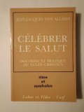 Jean-Jacques von Allmen - Celebrer le salut: doctrine et pratique du culte chretien