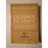 Jean-Jacques von Allmen - Celebrer le salut: doctrine et pratique du culte chretien