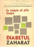 Ce Trebuie Sa Stim Despre Diabetul Zaharat - Iulian Mincu, Ed. Medicala 1982, 175 pagini
