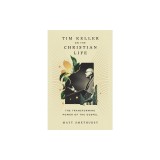 Tim Keller on the Christian Life: The Transforming Power of the Gospel