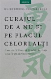 Curajul de a nu fi pe placul celorlalti. Cum sa fii liber, sa iti schimbi viata si sa fii cu adevarat fericit - 2018 - Ichiro Kishimi (@A268)