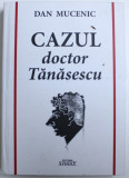 CAZUL DOCTOR TANASESCU de DAN MUCENIC , 2014 , DEDICATIE*