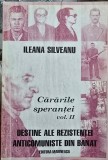 CARARILE SPERANTEI VOL 2 ILEANA SILVEANU REZISTENTA ANTICOMUNISTA DIN BANAT 2000