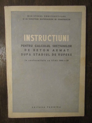 INSTRUCTIUNI PENTRU CALCULUL SECTIUNILOR DE BETON ARMAT DUPA STADIUL DE RUPERE foto