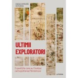Ultimii exploratori. Expeditiile care au finalizat cartografierea Pamantului. Volumul 54. Descopera istoria