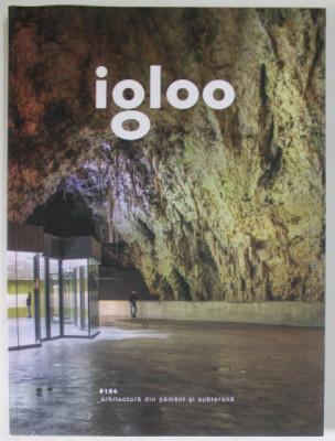 IGLOO , REVISTA DE ARHITECTURA , DESIGN , PATRIMONIU , SUBIECT : ARHITECTURA DIN PAMANT SI SUBTERANA , NR. 184 , IUNIE - IULIE , 2018 foto