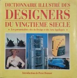 Dictionnaire illustre des designers du vingtieme siecle. Les personnalites cles du Design et des Art Appliques