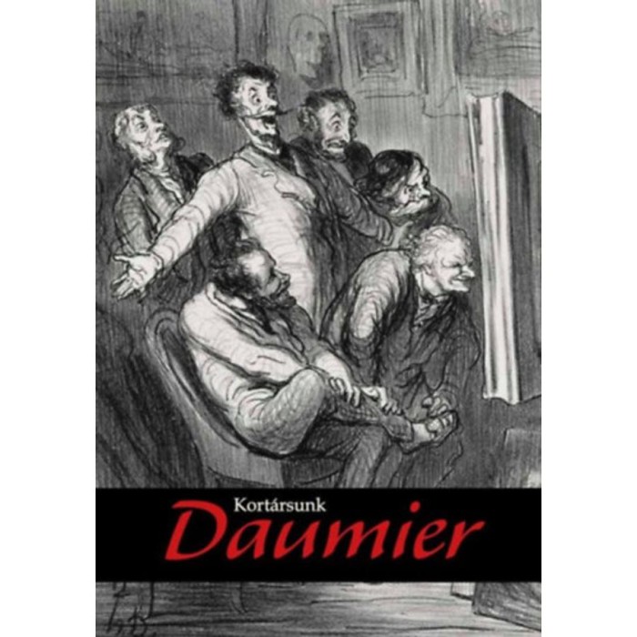 Kort&aacute;rsunk Daumier - Grafik&aacute;k a Sz&eacute;pműv&eacute;szeti M&uacute;zeum gyűjtem&eacute;ny&eacute;ből &eacute;s kort&aacute;rs műv&eacute;szek alkot&aacute;sai