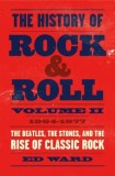 The History of Rock &amp; Roll, Volume 2: 1964-1977: The Beatles, the Stones, and the Rise of Classic Rock