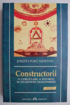 Constructorii. O cercetare a istoriei si filozofiei masoneriei - Joseph Fort Newton foto