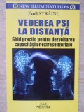 VEDEREA PSI LA DISTANTA. GHID PRACTIC PENTRU DEZVOLTAREA CAPACITATILOR EXTRASENZORIALE-EMIL STRAINU-347902