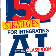 50 Strategies for Integrating AI Into the Classroom