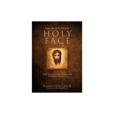 The Secret of the Holy Face: The Devotion Destined to Save Society