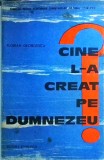 Cine l-a creat pe Dumnezeu? - Florian Georgescu, Teologie, Filosofie Religioasa, Editura necunoscuta, 1963, limba romana