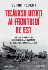 Ticalosii uitati ai Frontului de Est - Serhii Plokhy - Litera