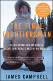 The Final Frontiersman: Heimo Korth and His Family, Alone in Alaska&#039;s Arctic Wilderness