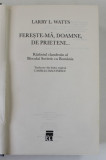 FERESTE-MA , DOAMNE , DE PRIETENI , RAZBOIUL CLANDESTIN AL BLOCULUI SOVIETIC CU ROMANIA de LARRY L. WATTS , 2011