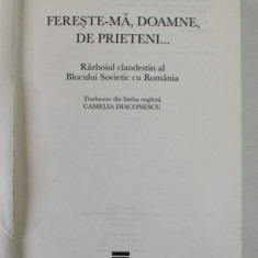 FERESTE-MA , DOAMNE , DE PRIETENI , RAZBOIUL CLANDESTIN AL BLOCULUI SOVIETIC CU ROMANIA de LARRY L. WATTS , 2011