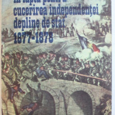 ROMANII IN LUPTA PENTRU CUCERIREA INDEPENDENTEI DEPLINE DE STAT 1877 - 1878 de VASILE PETRISOR si VASILE NICULAE , 1987 * MICI DEFECTE