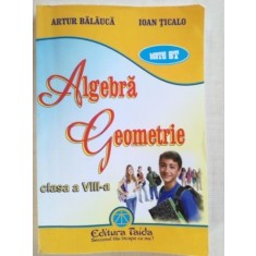 Algebra. Geometrie clasa a VIII-a - Artur Balauca, Ioan Ticalo