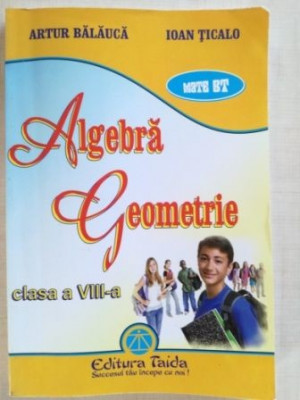 Algebra. Geometrie clasa a VIII-a - Artur Balauca, Ioan Ticalo foto