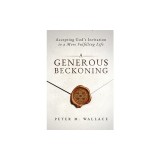 A Generous Beckoning: God&#039;s Gracious Invitations to Authentic Spiritual Life