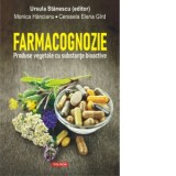 Farmacognozie. Produse vegetale cu substante bioactive - Ursula Stanescu, Monica Hancianu, Cerasela Elena Gird