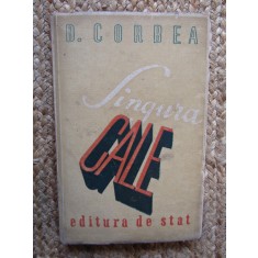 D.Corbea - Singura cale - Prima Ed. 1946 - Ed. de Stat