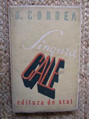 D.Corbea - Singura cale - Prima Ed. 1946 - Ed. de Stat foto