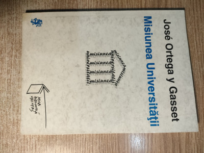 Jose Ortega y Gasset - Misiunea Universitatii (Editura Univers, 1999) foto