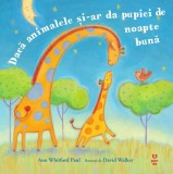 Daca animalele si-ar da pupici de noapte buna - Ann Whitford Paul, David Walker - Trei