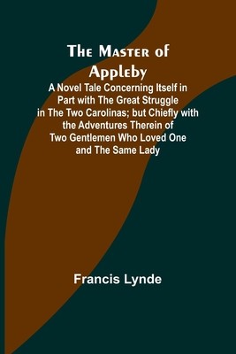 The Master of Appleby; A Novel Tale Concerning Itself in Part with the Great Struggle in the Two Carolinas; but Chiefly with the Adventures Therein of foto